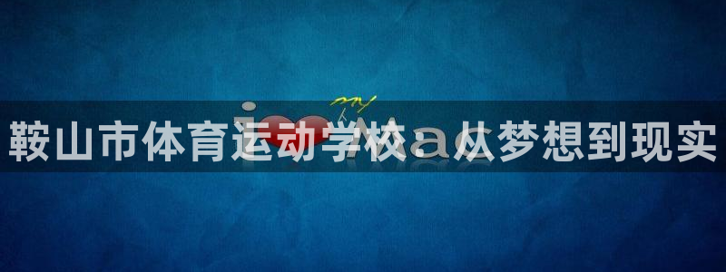 米兰体育官方正版app科技:鞍山市体育运动学校:从梦想到现实